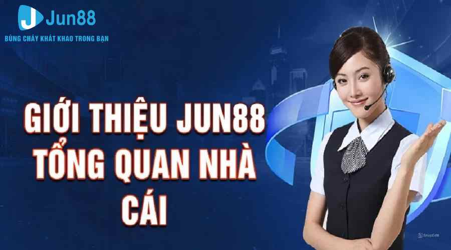 Giới thiệu chung về đơn vị nhà cái uy tín Jun88