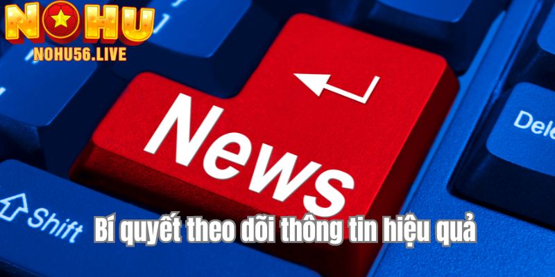 Bí quyết theo dõi thông tin hiệu quả